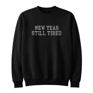 New Year Still Tired Crewneck